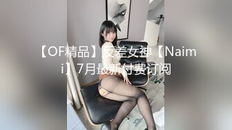 【OF精品】反差女神【Naimi】7月最新付费订阅