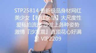 STP25814 最新极品身材网红美少女【粉红女皇】大尺度性爱私拍流出 沙发上各种姿势激情『沙发震』直顶花心好满足 VIP2209