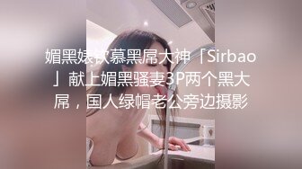 媚黑婊钦慕黑屌大神「Sirbao」献上媚黑骚妻3P两个黑大屌，国人绿帽老公旁边摄影