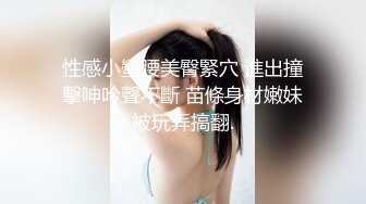 性感小蠻腰美臀緊穴 進出撞擊呻吟聲不斷 苗條身材嫩妹被玩弄搞翻.