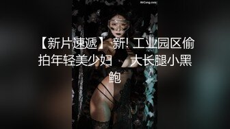 【新片速遞】 新! 工业园区偷拍年轻美少妇❤️大长腿小黑鲍