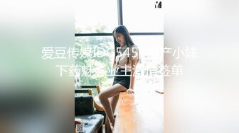 爱豆传媒IDG5457房产小妹下药魅惑业主激情签单