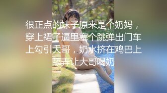 很正点的妹子原来是个奶妈，穿上裙子逼里塞个跳弹出门车上勾引大哥，奶水挤在鸡巴上舔弄让大哥喝奶