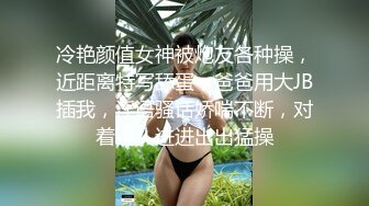 冷艳颜值女神被炮友各种操，近距离特写舔蛋，爸爸用大JB插我，淫语骚话娇喘不断，对着镜头进进出出猛操