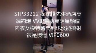 STP33212 探花樸先生酒店高端約炮 VVIP贊助商明星顏值內衣女模特時間到也沒能搞射很是懊惱 VIP0600