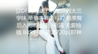 [2DF2] 圣诞节约啪娇俏大三学妹 草莓内裤太可爱 翘美臀后入啪啪抽插小嫩逼 无套抽插 叫床好听 高清720p[BT种子]