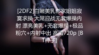 [2DF2]白嫩美乳邻家姐姐寂寞求操 大屌迎战无套爆操内射 漂亮美乳+无套爆操+极品粉穴+内射中出 高清720p [BT种子]