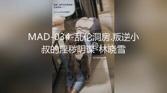 MAD-034-乱伦洞房.叛逆小叔的淫秽阴谋-林晓雪