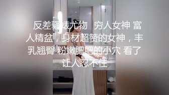 ❤️极品高颜值反差婊❤️顶级精盆 巅峰女神 外表有多端庄床上就有多淫荡 美乳丰臀极品反差