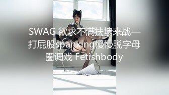 SWAG 欲求不满扶墙来战—打屁股spanking慢慢脱字母圈调戏 Fetishbody