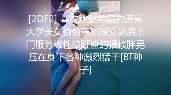 [2DF2] 喜欢跳健美操的漂亮大学美女偷偷兼职援交酒店上门服务被性欲旺盛的猥琐胖男压在身下各种激烈猛干[BT种子]