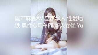 国产麻豆AV 皇家华人 性爱地铁 男性专用车厢 新人女优 Yuri