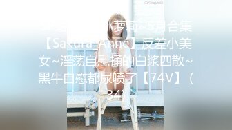 SP站~肉感小萝莉~5月合集【Sakura_Anne】反差小美女~淫荡自慰捅的白浆四散~黑牛自慰都尿喷了【74V】 (34)