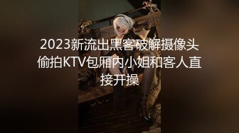 2023新流出黑客破解摄像头偷拍KTV包厢内小姐和客人直接开操