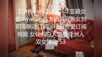 【OnlyFans】2023年亚籍女优 Ayakofuji 大奶风骚熟女刘玥等联动订阅，拍摄性爱订阅视频 女伴有白人也有亚洲人双女接吻 53