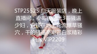 STP25525 白天服装店，晚上直播间，小哥自己玩3哥骚逼少妇，直接在地上轮流爆草骚穴，干的骚逼高潮冒白浆精彩刺激 VIP2209