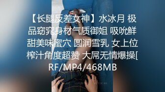 【长腿反差女神】水冰月 极品窈窕身材气质御姐 吸吮鲜甜美味蜜穴 圆润雪乳 女上位榨汁角度超赞 大屌无情爆操[RF/MP4/468MB