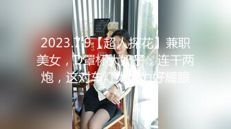 2023.7.9【超人探花】兼职美女，D罩杯大奶子，连干两炮，这对车灯太给力好耀眼