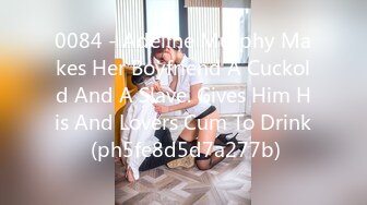 0084 - Adeline Murphy Makes Her Boyfriend A Cuckold And A Slave. Gives Him His And Lovers Cum To Drink (ph5fe8d5d7a277b)