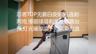 忍者TOP无套白皮细狗,连射两炮,博眼球寻刺激拉到露台操,灯光璀璨跨下狗逼卖力浪叫