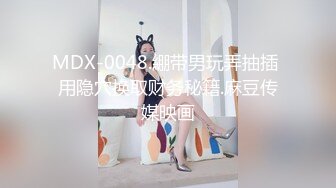 MDX-0048.綳带男玩弄抽插 用隐穴换取财务秘籍.麻豆传媒映画