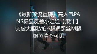 《最新顶流重磅》高人气PANS极品反差小姐姐【果汁】突破大胆私拍~超透黑丝M腿鲍鱼清晰可见