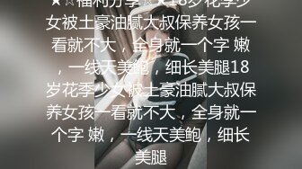 ✨✨✨强推荐顶级女模，颜值身材天花板，99年微博网红【抖娘利世】私拍视图，保姆与土豪瘫痪老头的淫乱行为