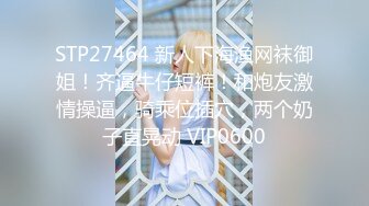 STP27464 新人下海渔网袜御姐！齐逼牛仔短裤！和炮友激情操逼，骑乘位插穴，两个奶子直晃动 VIP0600