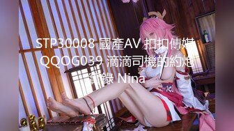 STP30008 國產AV 扣扣傳媒 QQOG039 滴滴司機的約炮實錄 Nina