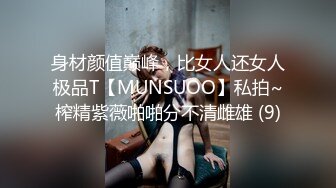 身材颜值巅峰，比女人还女人极品T【MUNSUOO】私拍~榨精紫薇啪啪分不清雌雄 (6)