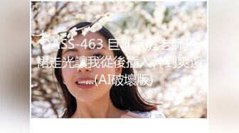 DASS-463 巨乳家庭老師短裙走光讓我從後插入幹到爽還...(AI破壞版)