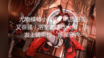 【新片速遞 】❤️娇滴滴的呻吟❤️你对我越粗暴，我越喜欢，我要，我想要，我还想要，在我啊～啊的声音中 射满我的小穴吧 想被艹到高潮不断！