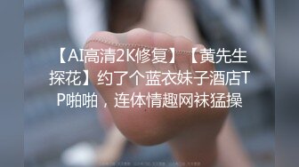 【AI高清2K修复】【黄先生探花】约了个蓝衣妹子酒店TP啪啪，连体情趣网袜猛操