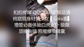 扣扣传媒 QQOG032 极品清纯窈窕身材美少女 ▌Cola酱▌撸管必备体验白虎女仆 极限顶撞抽插 宫缩爆吸精囊