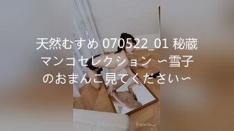 天然むすめ 070522_01 秘蔵マンコセレクション 〜雪子のおまんこ見てください〜